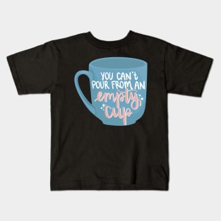 You Can't Pour From an Empty Cup Kids T-Shirt